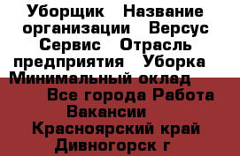 Уборщик › Название организации ­ Версус Сервис › Отрасль предприятия ­ Уборка › Минимальный оклад ­ 17 500 - Все города Работа » Вакансии   . Красноярский край,Дивногорск г.